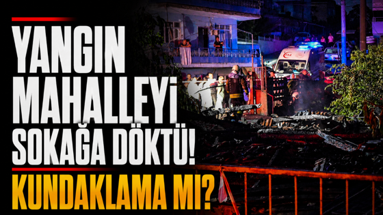 Yangın mahalleyi sokağa döktü! Kundaklama mı?