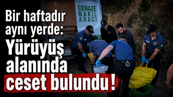 Bir haftadır aynı yerde: Yürüyüş alanında ceset bulundu!