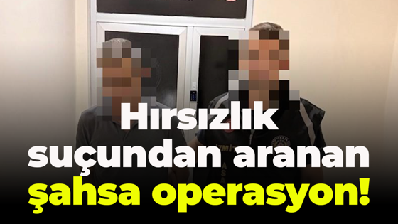 Hırsızlık suçundan aranan şahsa operasyon!