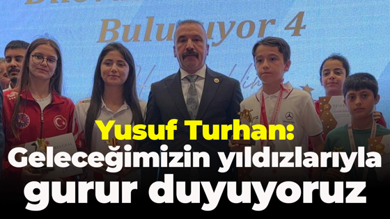 Yusuf Turhan: Geleceğimizin yıldızlarıyla gurur duyuyoruz
