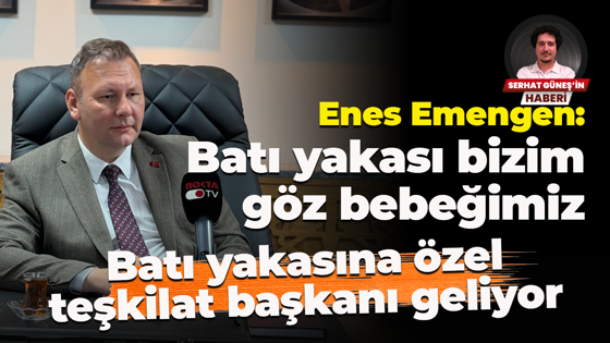 Enes Emengen: Batı yakası bizim göz bebeğimiz