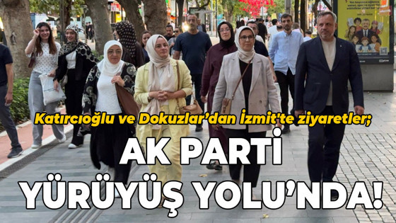 Katırcıoğlu ve Dokuzlar’dan İzmit'te ziyaretler; AK Parti Yürüyüş Yolu’nda!