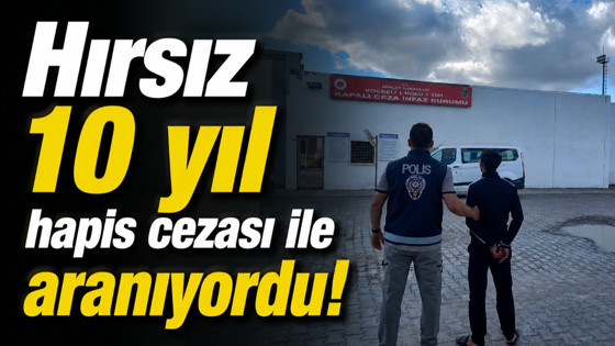 Hırsız 10 yıl hapis cezası ile aranıyordu!