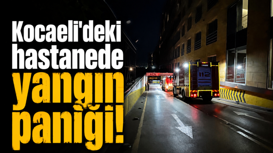 Kocaeli'deki hastanede yangın paniği!