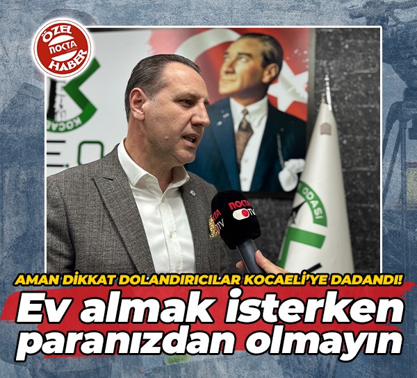 Aman dikkat dolandırıcılar Kocaeli’ye dadandı! Ev almak isterken paranızdan olmayın