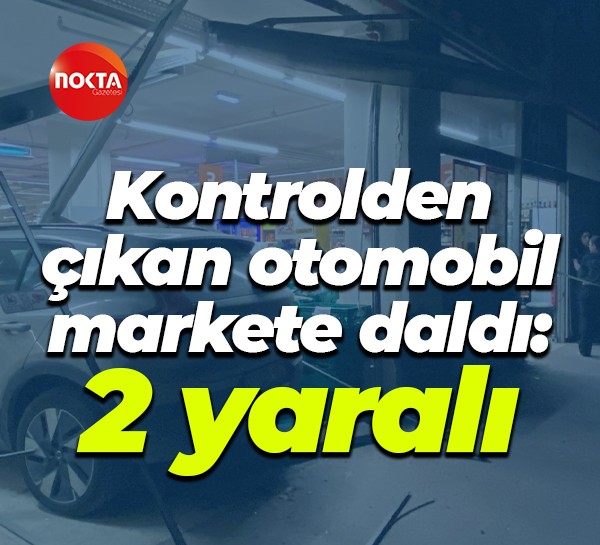 Kontrolden çıkan otomobil markete daldı: 2 yaralı