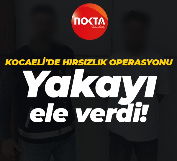 Kocaeli'de hırsızlık operasyonu!