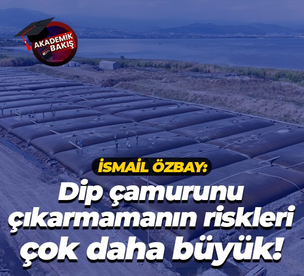 İsmail Özbay: Dip çamurunu çıkarmamanın riskleri çok daha büyük!