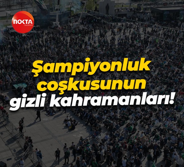 Şampiyonluk coşkusunun gizli kahramanları!