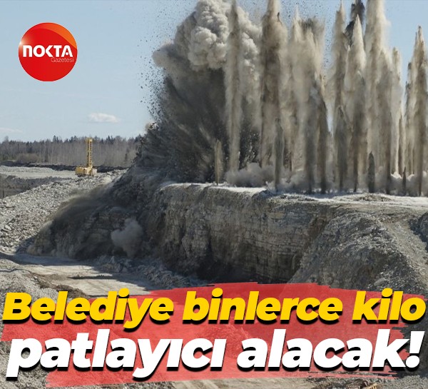 Belediye binlerce kilo patlayıcı alacak!