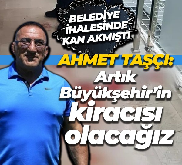 Ahmet Taşçı: Artık Büyükşehir’in kiracısı olacağız