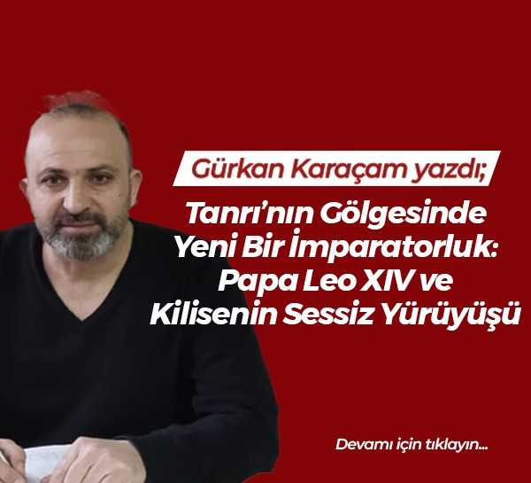 Tanrı’nın Gölgesinde Yeni Bir İmparatorluk: Papa Leo XIV ve Kilisenin Sessiz Yürüyüşü