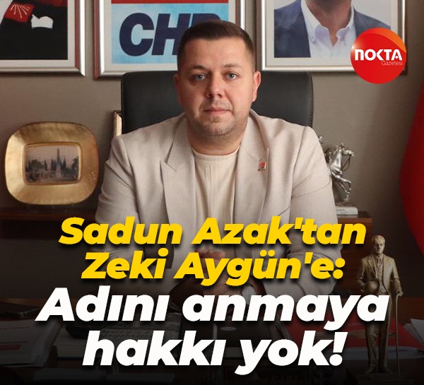 Sadun Azak'tan Zeki Aygün'e: 100 yıllık partinin il başkanının adını ağzına almaya hakkı yok!