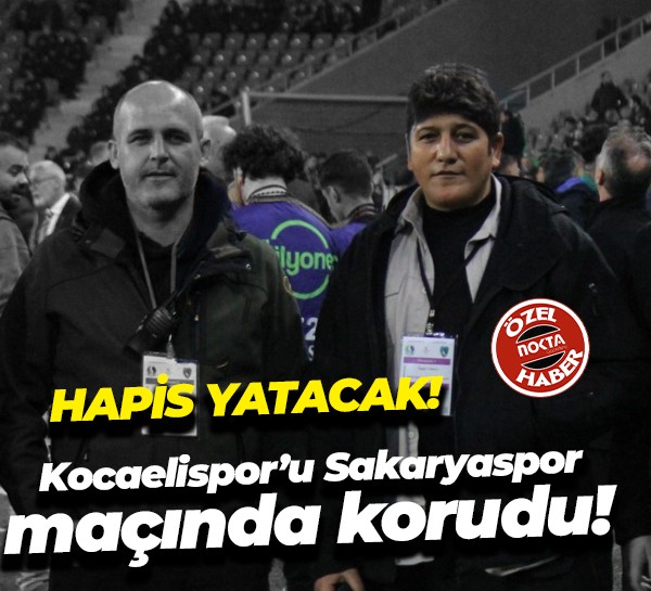 Kocaelispor’u Sakaryaspor maçında korudu! Hapis yatacak!