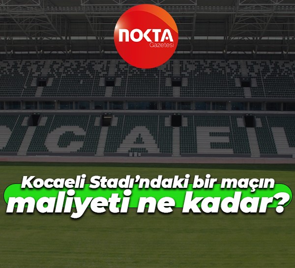 Kocaeli Stadı’ndaki bir maçın maliyeti ne kadar?