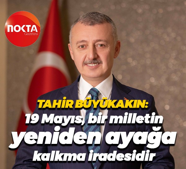 Tahir Büyükakın'dan 19 Mayıs mesajı