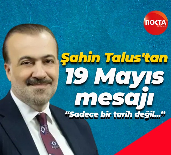 Şahin Talus'tan 19 Mayıs mesajı: Sadece bir tarih değil, bir milletin ayağa kalkışı...