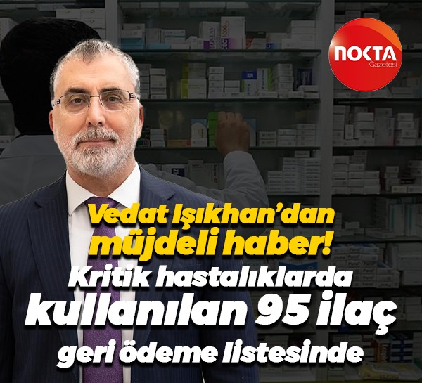 Vedat Işıkhan’dan müjdeli haber! Kritik hastalıklarda kullanılan 95 ilaç geri ödeme listesinde