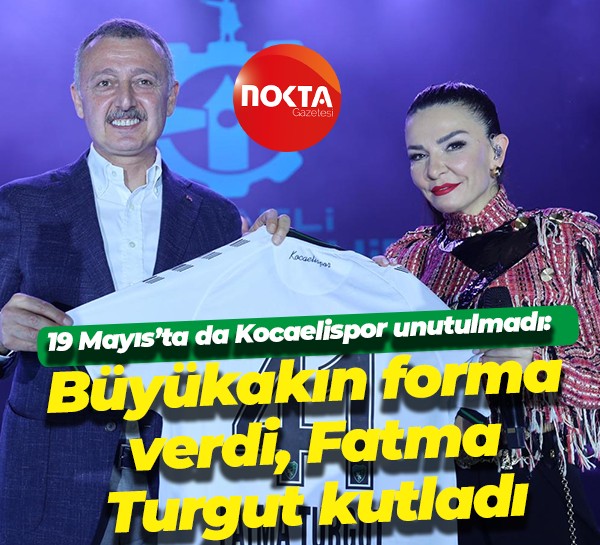 19 Mayıs’ta da Kocaelispor unutulmadı: Büyükakın forma verdi, Fatma Turgut kutladı