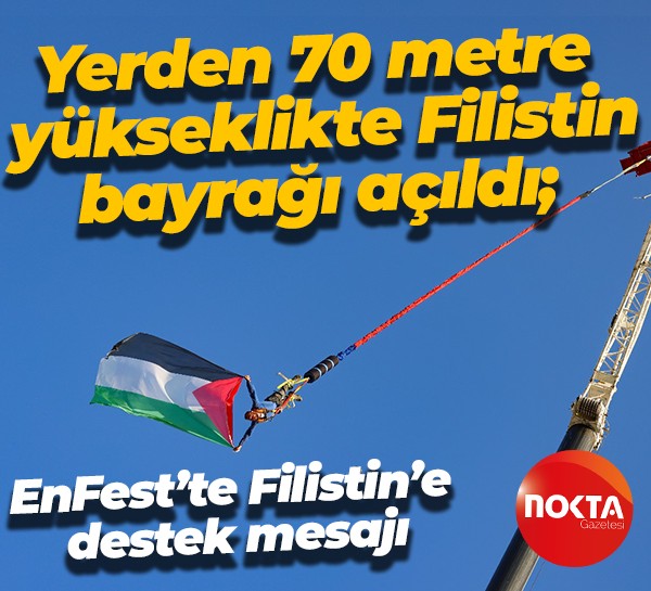 Yerden 70 metre yükseklikte Filistin bayrağı açıldı; EnFest’te Filistin’e destek mesajı