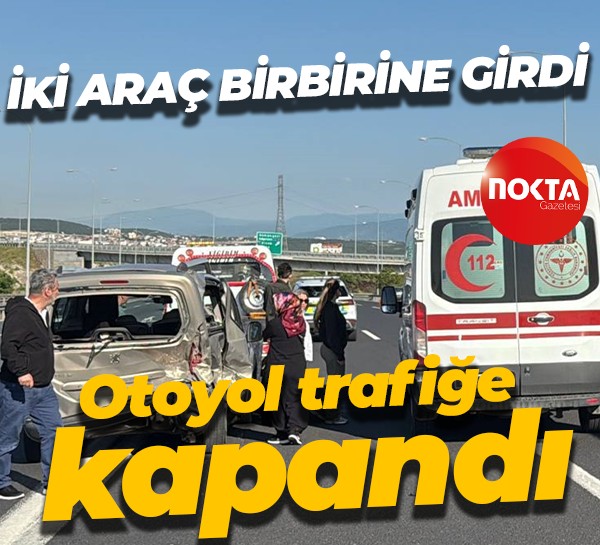 İki araç birbirine girdi, otoyol trafiğe kapandı
