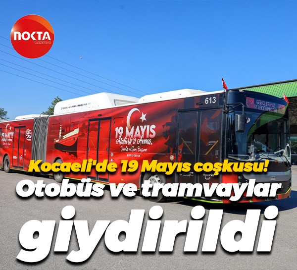 Kocaeli'de 19 Mayıs coşkusu! Otobüs ve tramvaylar giydirildi