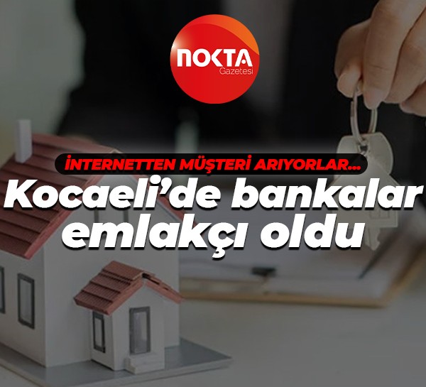 Kocaeli’de bankalar emlakçı oldu