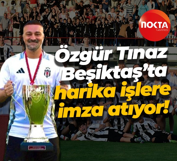 Özgür Tınaz, Beşiktaş’ta harika işlere imza atıyor!