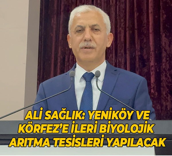 Ali Sağlık: Yeniköy ve Körfez’e ileri biyolojik arıtma tesisleri yapılacak
