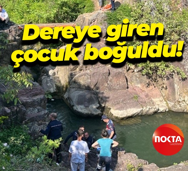 Dereye giren çocuk boğuldu!