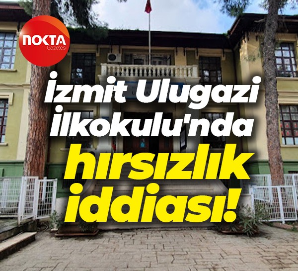 İzmit Ulugazi İlkokulu'nda hırsızlık iddiası!