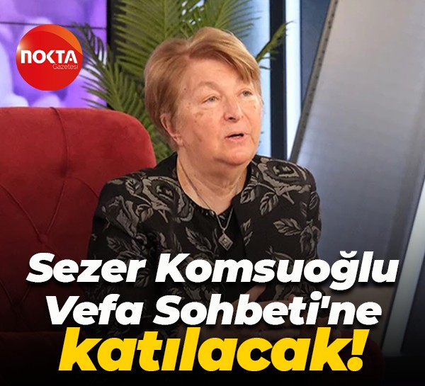 Sezer Komsuoğlu, Vefa Sohbeti'ne katılacak!