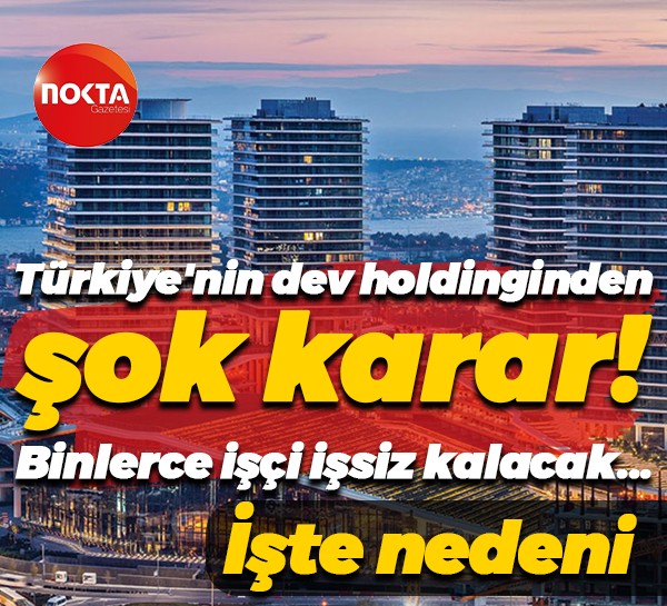 Türkiye’nin dev holdingi binlerce işçiyi işsiz bırakacak! Nedenini açıkladılar