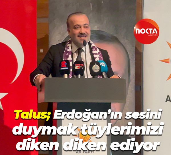 Şahin Talus; Cumhurbaşkanımızın sesini duymak tüylerimizi diken diken ediyor