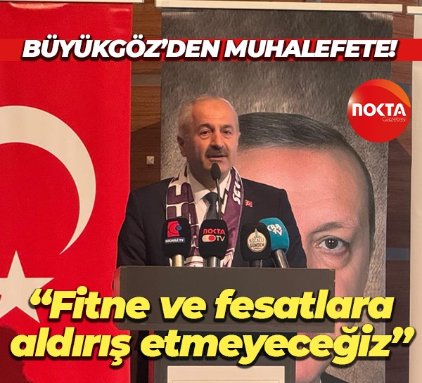Büyükgöz’den muhalefete! “Fitne ve fesatlara aldırış etmeyeceğiz”