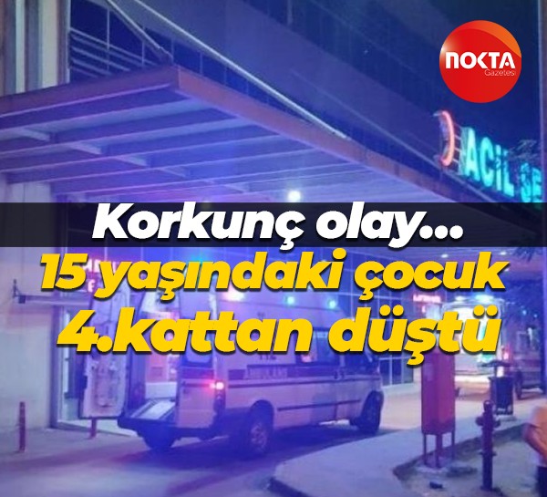 Korkunç olay… 15 yaşındaki çocuk 4.kattan düştü