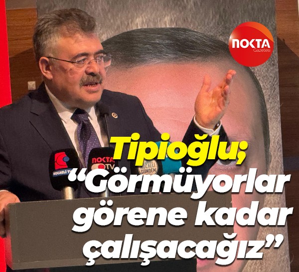 Veysel Tipioğlu; “Görmüyorlar görene kadar çalışacağız”