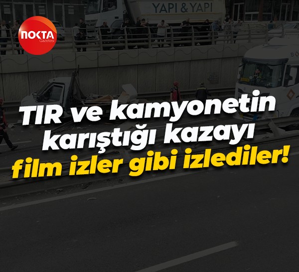 TIR ve kamyonetin karıştığı kazayı film izler gibi izlediler!