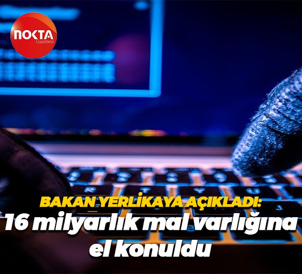 Bakan Yerlikaya açıkladı: 16 milyarlık mal varlığına el konuldu