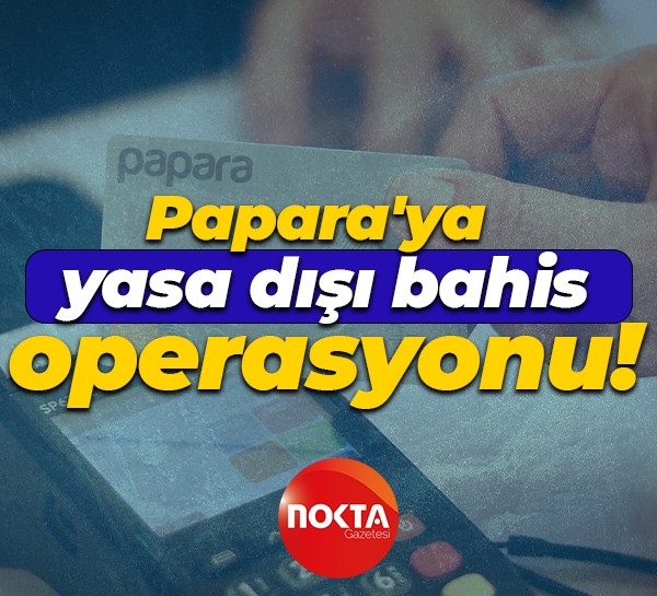 Papara'ya yasa dışı bahis operasyonu gerçekleştirildi!