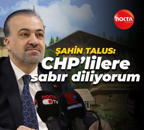 AK Parti İl Başkanı Şahin Talus: CHP’lilere sabır diliyorum