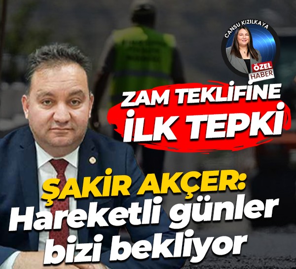 Şakir Akçer’den zam teklifi tepkisi: Hareketli günler bizi bekliyor