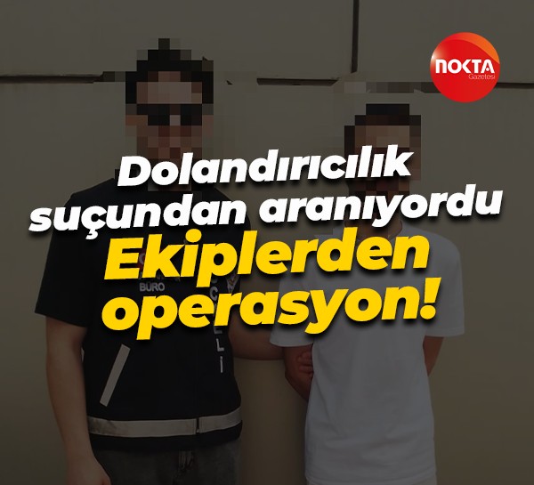 Dolandırıcılık suçundan aranıyordu... Ekiplerden operasyon!