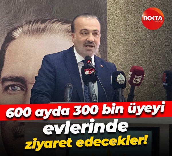 Şahin Talus açıkladı... 600 ayda 300 bin üyeyi evlerinde ziyaret edecekler!