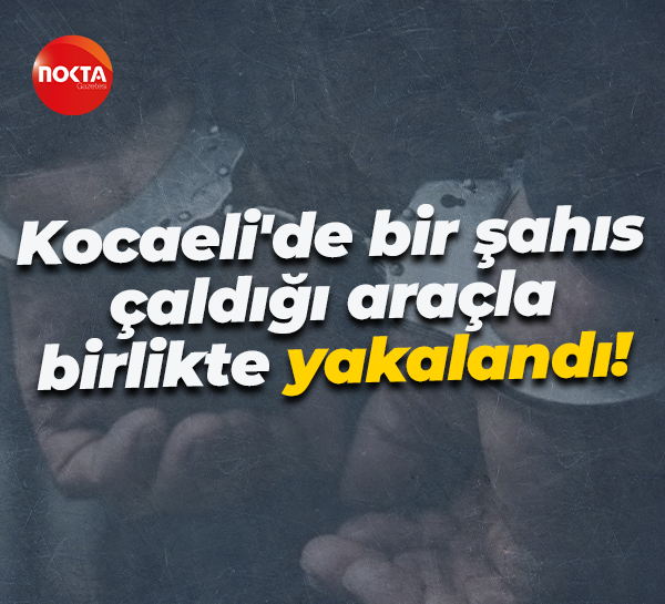 Kocaeli'de bir şahıs çaldığı araçla birlikte yakalandı!