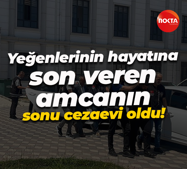 Yeğenlerinin hayatına son veren amcanın sonu cezaevi oldu!