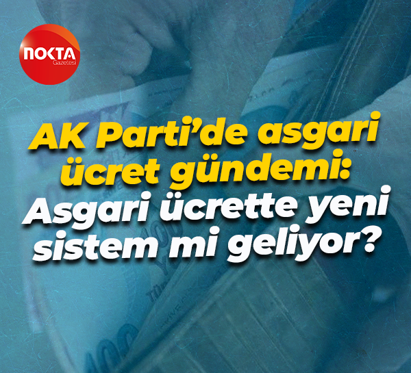 AK Parti’de asgari ücret gündemi: Asgari ücrette yeni sistem mi geliyor?