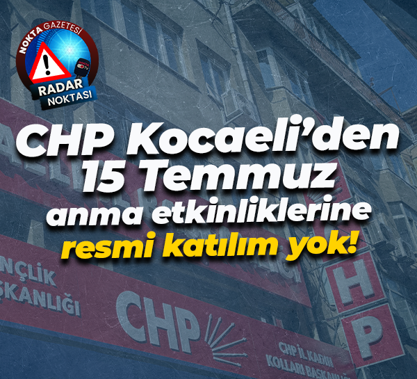 CHP Kocaeli’den 15 Temmuz anma etkinliklerine resmi katılım yok!