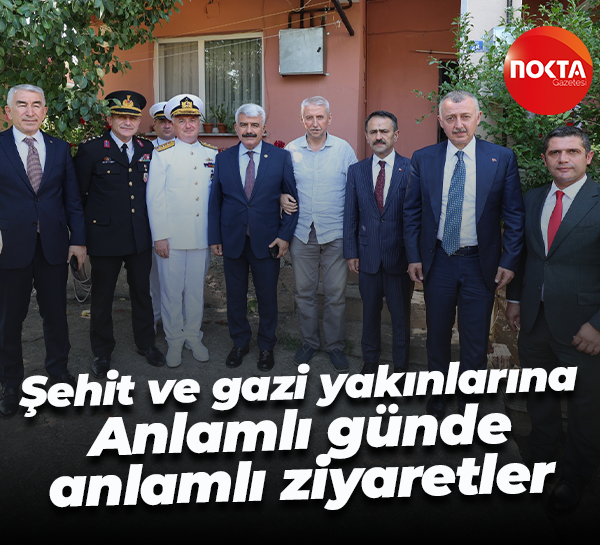 Şehit ve gazi yakınlarına; Anlamlı günde anlamlı ziyaretler