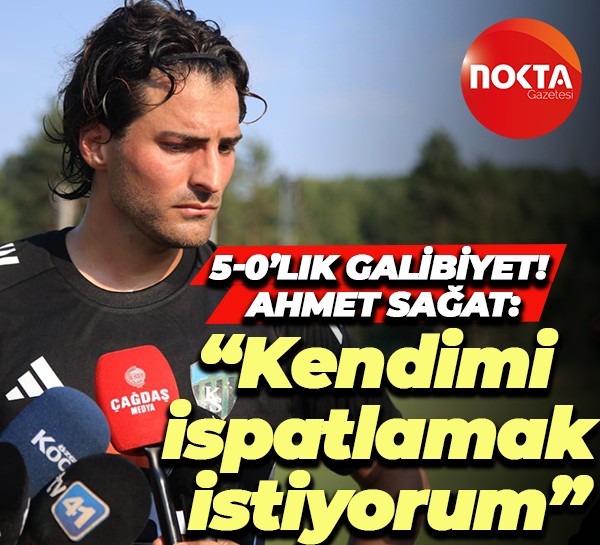 5-0’lık galibiyet! Ahmet Sağat: “Kendimi ispatlamak istiyorum”